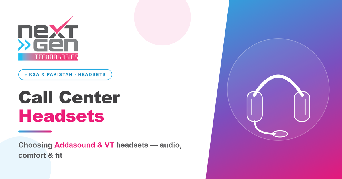 Call center headsets buyer guide by NextGen Technologies — Addasound and VT for Saudi Arabia and Pakistan